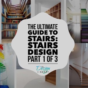 The Design Library - Ultimate Guide To Stairs Part 1